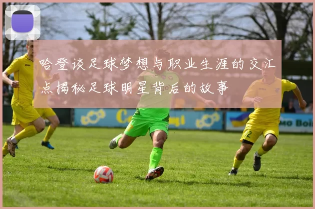 哈登谈足球梦想与职业生涯的交汇点揭秘足球明星背后的故事