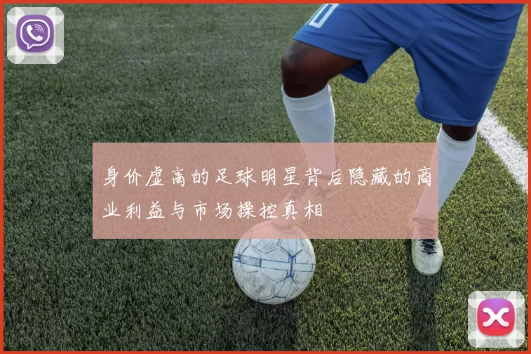身价虚高的足球明星背后隐藏的商业利益与市场操控真相