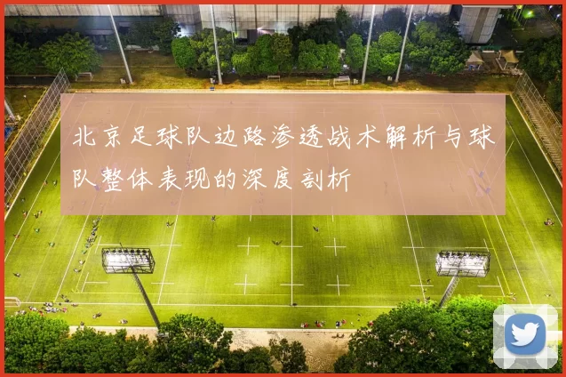 北京足球队边路渗透战术解析与球队整体表现的深度剖析