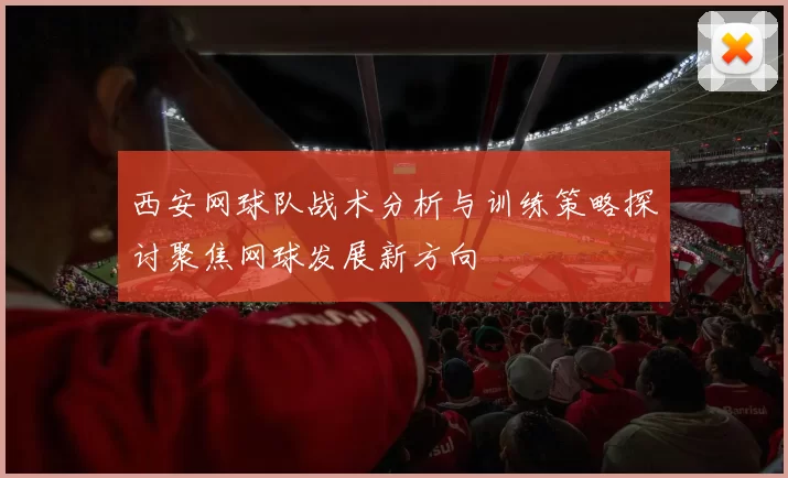 西安网球队战术分析与训练策略探讨聚焦网球发展新方向