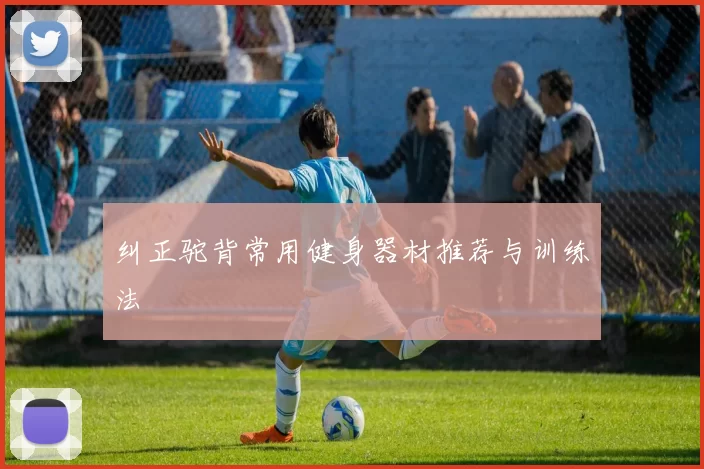 纠正驼背常用健身器材推荐与训练法