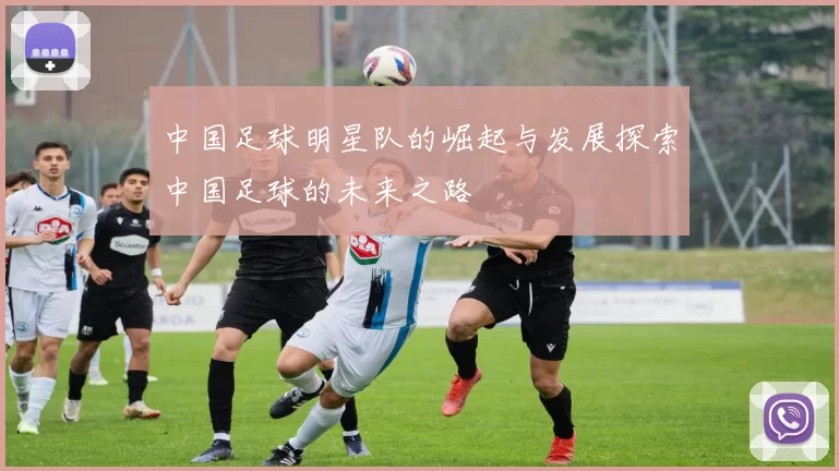 中国足球明星队的崛起与发展探索中国足球的未来之路