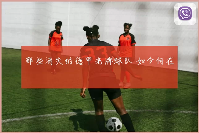 那些消失的德甲老牌球队 如今何在