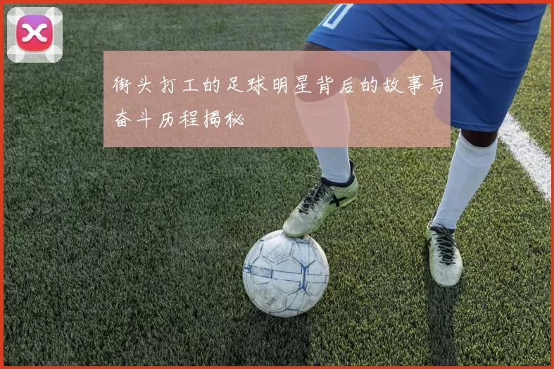 街头打工的足球明星背后的故事与奋斗历程揭秘
