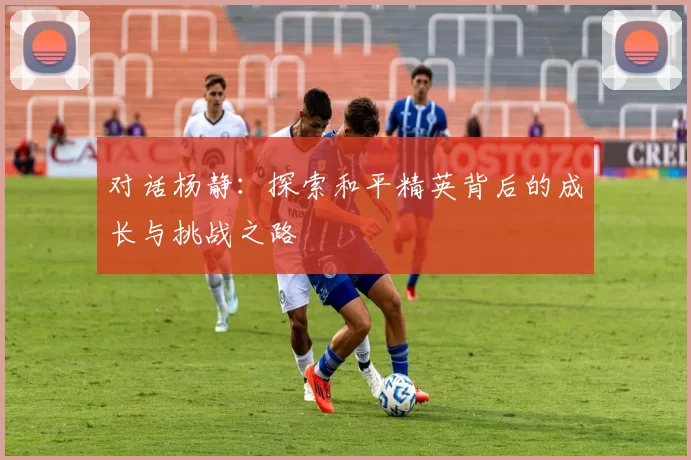 对话杨静：探索和平精英背后的成长与挑战之路