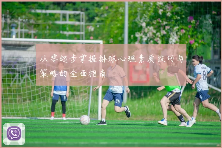 从零起步掌握排球心理素质技巧与策略的全面指南