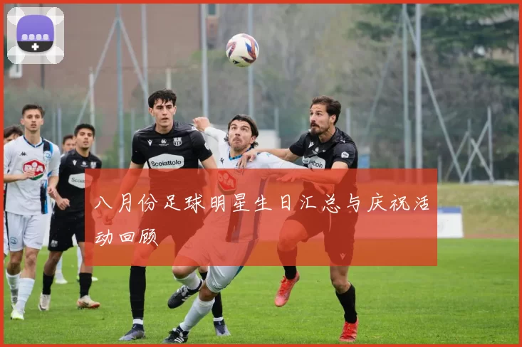 八月份足球明星生日汇总与庆祝活动回顾
